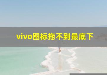 vivo图标拖不到最底下