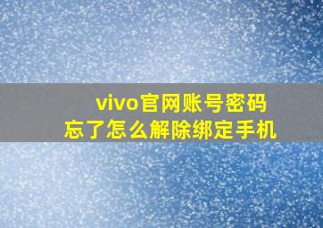 vivo官网账号密码忘了怎么解除绑定手机