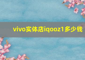 vivo实体店iqooz1多少钱