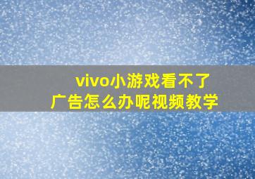 vivo小游戏看不了广告怎么办呢视频教学