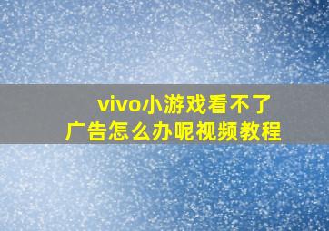 vivo小游戏看不了广告怎么办呢视频教程