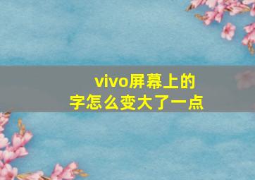 vivo屏幕上的字怎么变大了一点