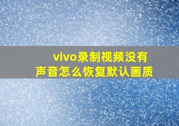 vivo录制视频没有声音怎么恢复默认画质