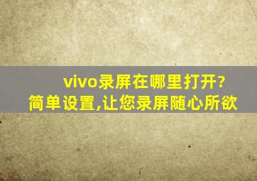 vivo录屏在哪里打开?简单设置,让您录屏随心所欲