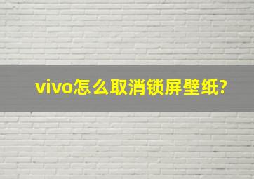 vivo怎么取消锁屏壁纸?