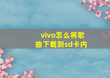 vivo怎么将歌曲下载到sd卡内