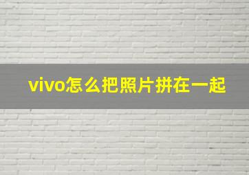 vivo怎么把照片拼在一起