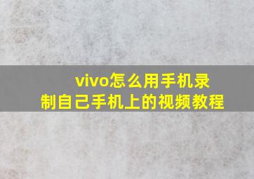 vivo怎么用手机录制自己手机上的视频教程