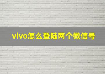 vivo怎么登陆两个微信号