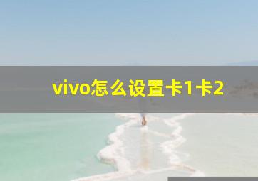 vivo怎么设置卡1卡2