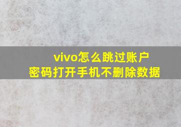 vivo怎么跳过账户密码打开手机不删除数据