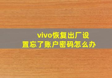 vivo恢复出厂设置忘了账户密码怎么办