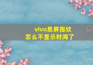 vivo息屏指纹怎么不显示时间了