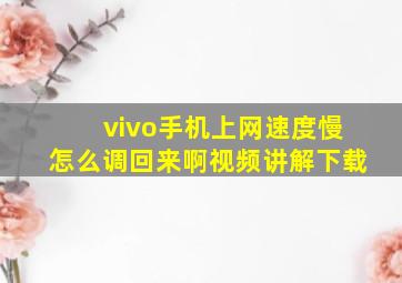 vivo手机上网速度慢怎么调回来啊视频讲解下载