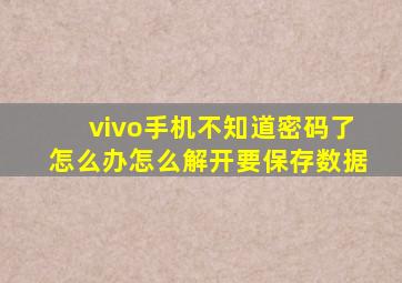 vivo手机不知道密码了怎么办怎么解开要保存数据