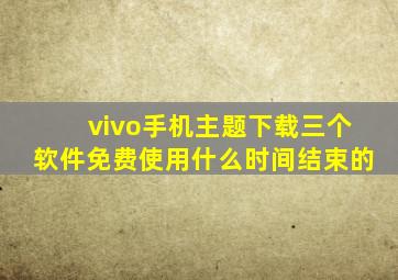 vivo手机主题下载三个软件免费使用什么时间结束的