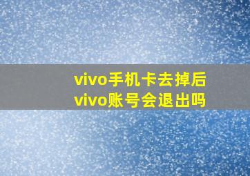 vivo手机卡去掉后vivo账号会退出吗