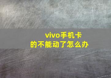 vivo手机卡的不能动了怎么办