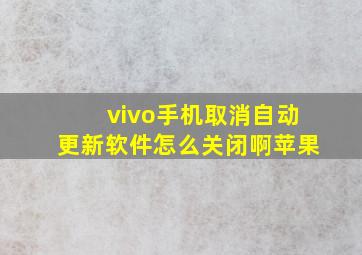 vivo手机取消自动更新软件怎么关闭啊苹果