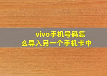 vivo手机号码怎么导入另一个手机卡中