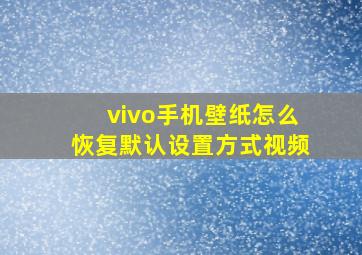 vivo手机壁纸怎么恢复默认设置方式视频