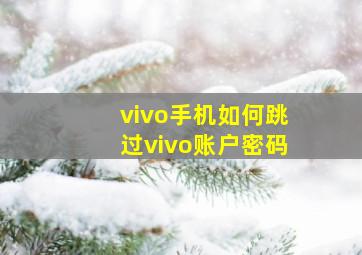 vivo手机如何跳过vivo账户密码