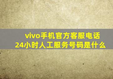 vivo手机官方客服电话24小时人工服务号码是什么