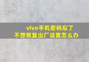 vivo手机密码忘了不想恢复出厂设置怎么办