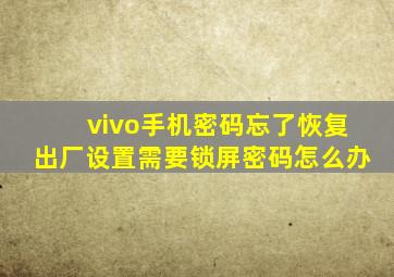 vivo手机密码忘了恢复出厂设置需要锁屏密码怎么办