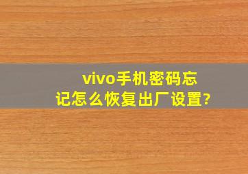 vivo手机密码忘记怎么恢复出厂设置?