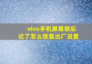 vivo手机屏幕锁忘记了怎么恢复出厂设置