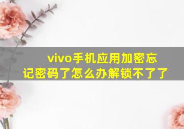 vivo手机应用加密忘记密码了怎么办解锁不了了