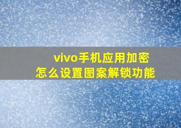 vivo手机应用加密怎么设置图案解锁功能