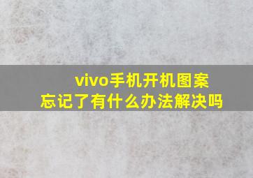 vivo手机开机图案忘记了有什么办法解决吗