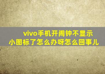 vivo手机开闹钟不显示小图标了怎么办呀怎么回事儿