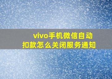 vivo手机微信自动扣款怎么关闭服务通知