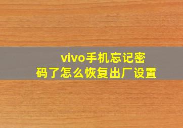 vivo手机忘记密码了怎么恢复出厂设置