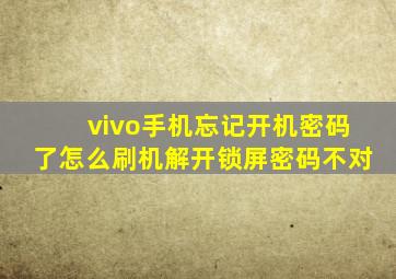 vivo手机忘记开机密码了怎么刷机解开锁屏密码不对