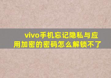 vivo手机忘记隐私与应用加密的密码怎么解锁不了