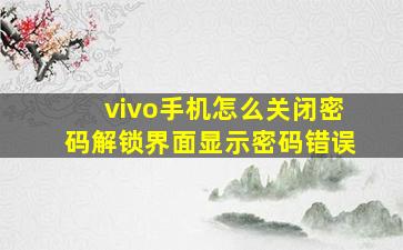 vivo手机怎么关闭密码解锁界面显示密码错误