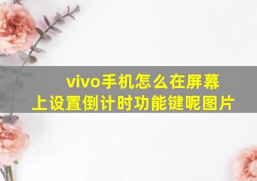 vivo手机怎么在屏幕上设置倒计时功能键呢图片