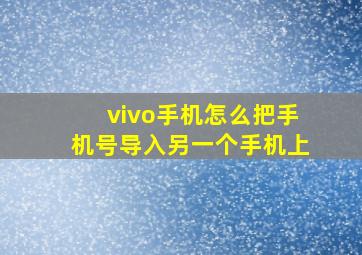 vivo手机怎么把手机号导入另一个手机上