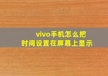 vivo手机怎么把时间设置在屏幕上显示