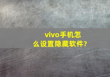 vivo手机怎么设置隐藏软件?