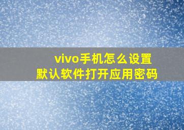 vivo手机怎么设置默认软件打开应用密码