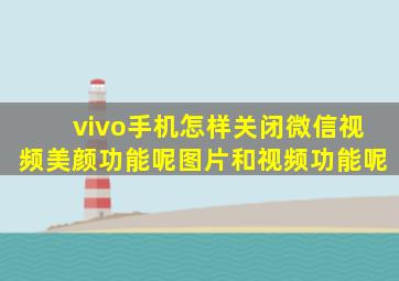 vivo手机怎样关闭微信视频美颜功能呢图片和视频功能呢