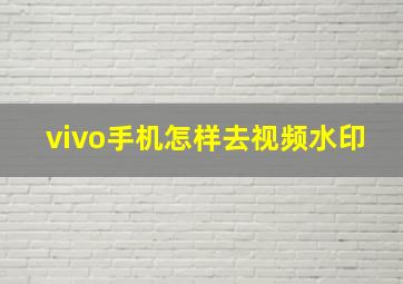 vivo手机怎样去视频水印