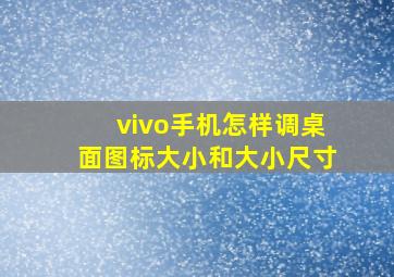 vivo手机怎样调桌面图标大小和大小尺寸