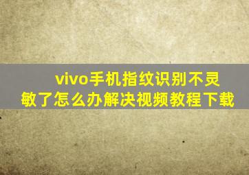 vivo手机指纹识别不灵敏了怎么办解决视频教程下载