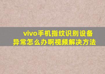 vivo手机指纹识别设备异常怎么办啊视频解决方法